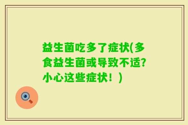 益生菌吃多了症状(多食益生菌或导致不适？小心这些症状！)