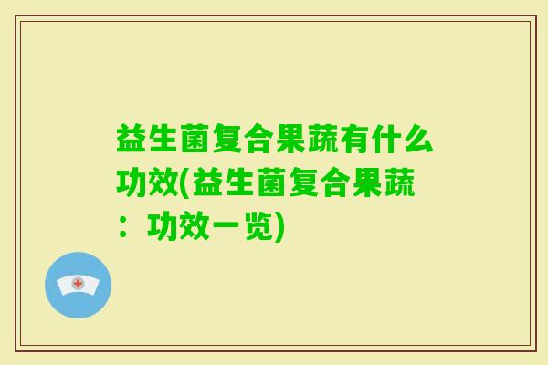 益生菌复合果蔬有什么功效(益生菌复合果蔬：功效一览)