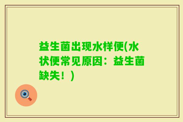 益生菌出现水样便(水状便常见原因：益生菌缺失！)