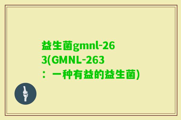 益生菌gmnl-263(GMNL-263：一种有益的益生菌)