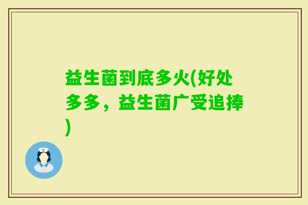 益生菌到底多火(好处多多，益生菌广受追捧)