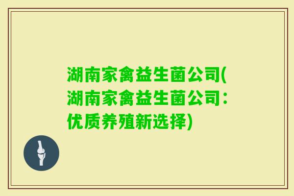 湖南家禽益生菌公司(湖南家禽益生菌公司：优质养殖新选择)