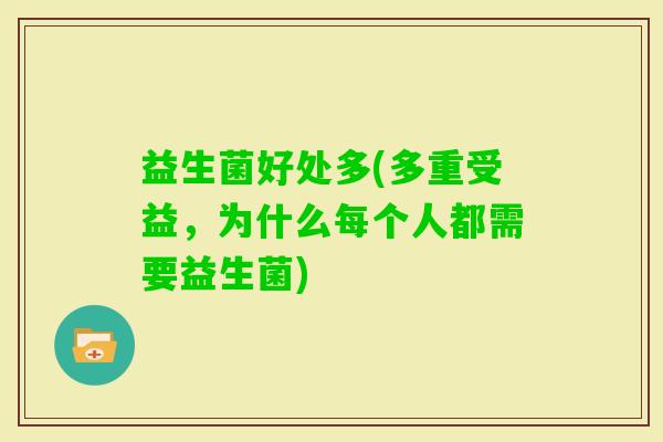 益生菌好处多(多重受益，为什么每个人都需要益生菌)
