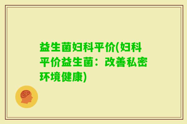 益生菌平价(平价益生菌：改善私密环境健康)