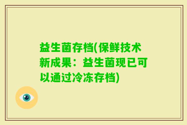 益生菌存档(保鲜技术新成果：益生菌现已可以通过冷冻存档)