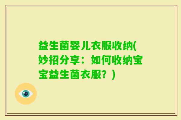 益生菌婴儿衣服收纳(妙招分享：如何收纳宝宝益生菌衣服？)