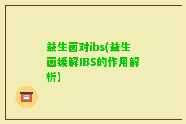 益生菌对ibs(益生菌缓解IBS的作用解析)
