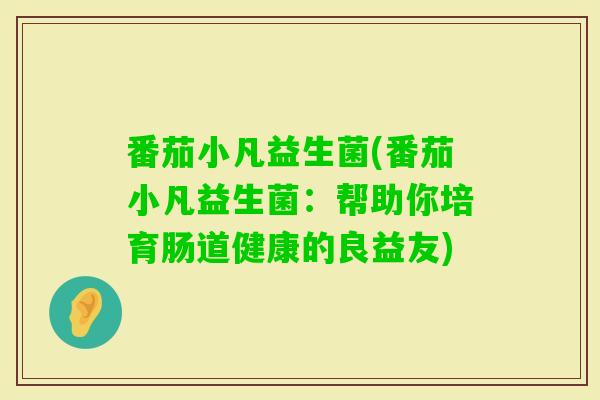 番茄小凡益生菌(番茄小凡益生菌：帮助你培育肠道健康的良益友)