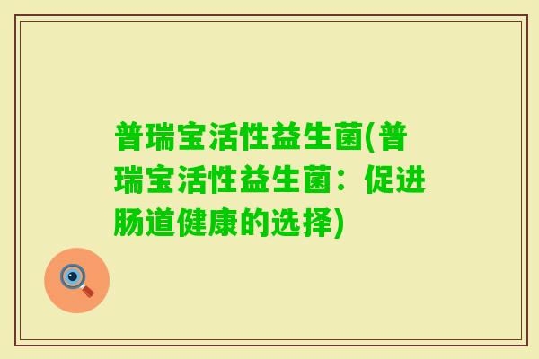 普瑞宝活性益生菌(普瑞宝活性益生菌：促进肠道健康的选择)
