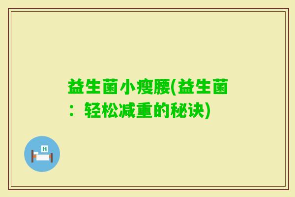 益生菌小瘦腰(益生菌：轻松减重的秘诀)