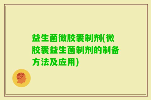益生菌微胶囊制剂(微胶囊益生菌制剂的制备方法及应用)