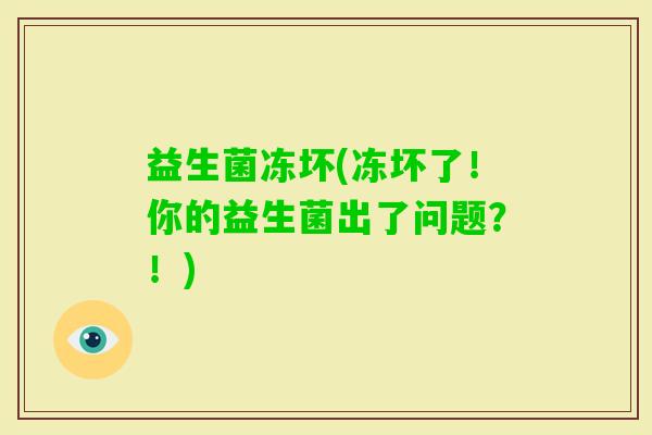 益生菌冻坏(冻坏了！你的益生菌出了问题？！)
