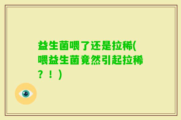 益生菌喂了还是拉稀(喂益生菌竟然引起拉稀？！)