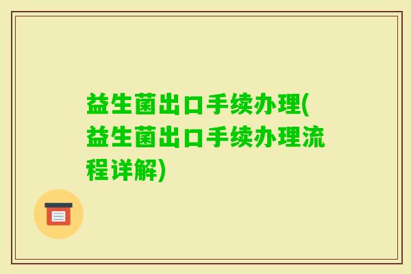 益生菌出口手续办理(益生菌出口手续办理流程详解)