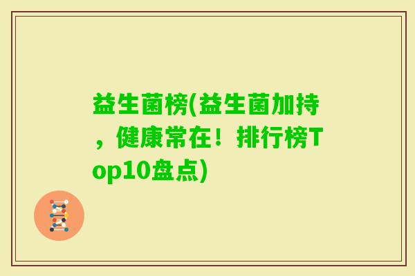 益生菌榜(益生菌加持，健康常在！排行榜Top10盘点)