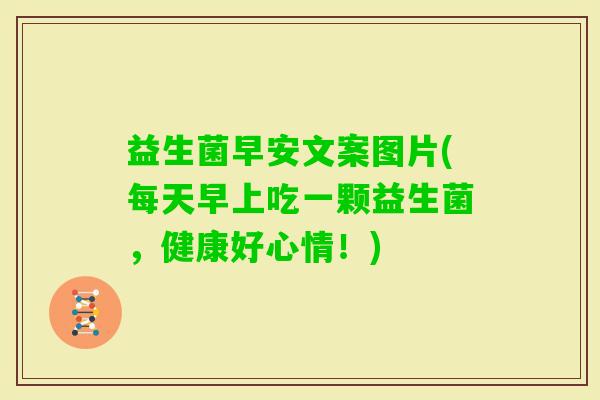 益生菌早安文案图片(每天早上吃一颗益生菌，健康好心情！)
