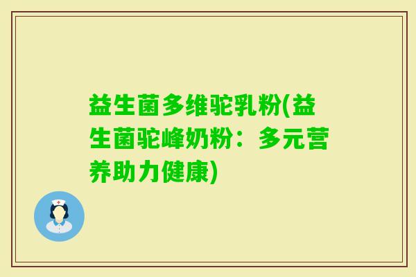益生菌多维驼乳粉(益生菌驼峰奶粉：多元营养助力健康)