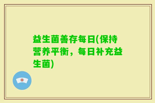 益生菌善存每日(保持营养平衡，每日补充益生菌)