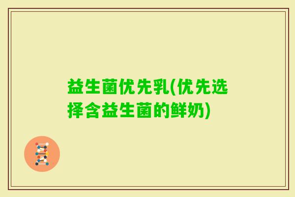 益生菌优先乳(优先选择含益生菌的鲜奶)