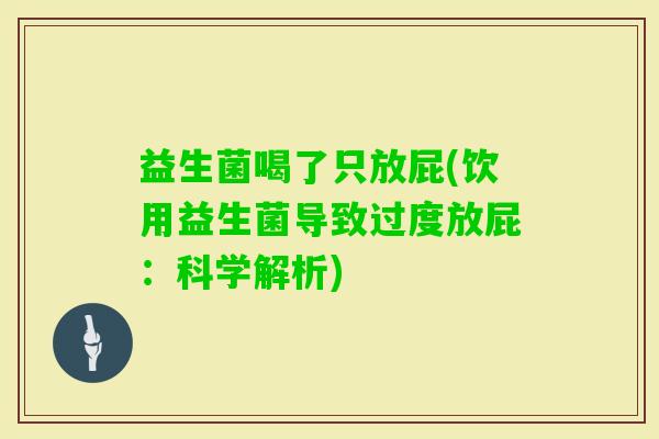 益生菌喝了只放屁(饮用益生菌导致过度放屁：科学解析)