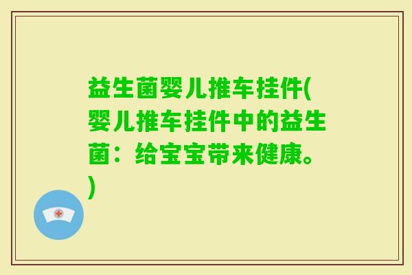 益生菌婴儿推车挂件(婴儿推车挂件中的益生菌：给宝宝带来健康。)