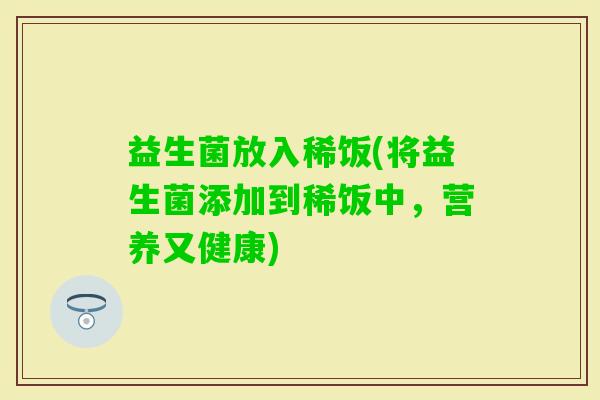 益生菌放入稀饭(将益生菌添加到稀饭中，营养又健康)