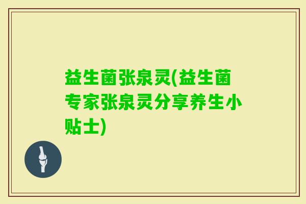 益生菌张泉灵(益生菌专家张泉灵分享养生小贴士)