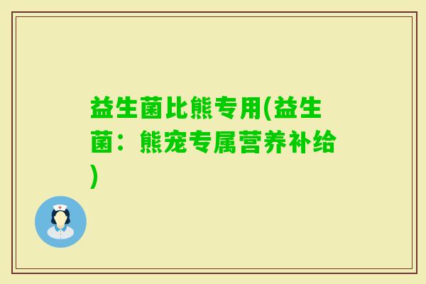 益生菌比熊专用(益生菌：熊宠专属营养补给)