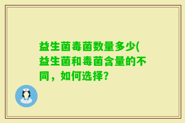 益生菌毒菌数量多少(益生菌和毒菌含量的不同，如何选择？