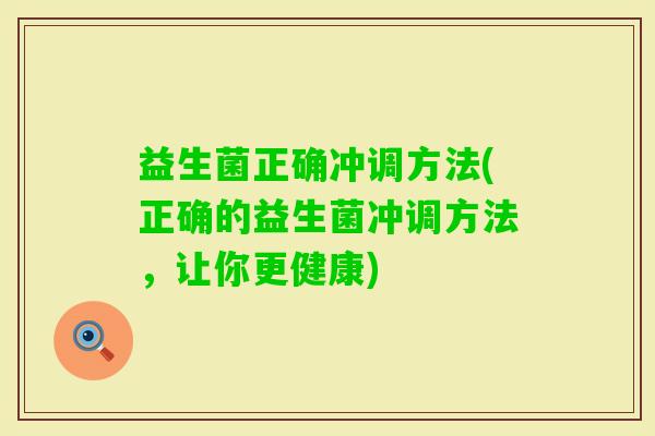 益生菌正确冲调方法(正确的益生菌冲调方法，让你更健康)