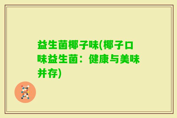 益生菌椰子味(椰子口味益生菌：健康与美味并存)