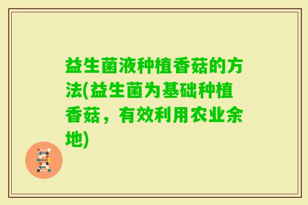 益生菌液种植香菇的方法(益生菌为基础种植香菇，有效利用农业余地)