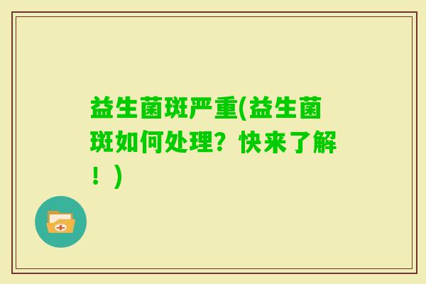 益生菌斑严重(益生菌斑如何处理？快来了解！)