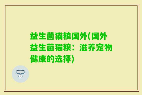 益生菌猫粮国外(国外益生菌猫粮：滋养宠物健康的选择)