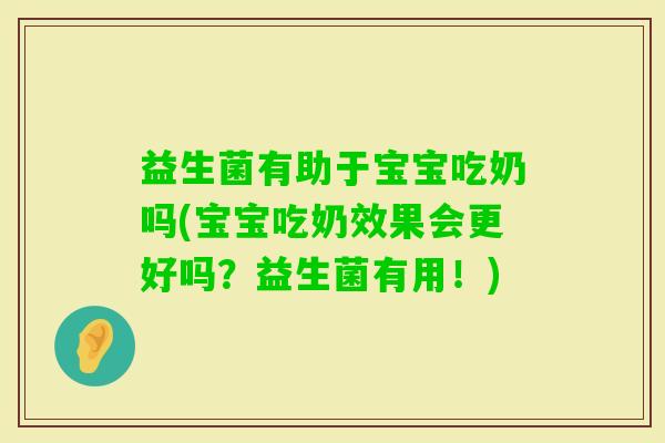 益生菌有助于宝宝吃奶吗(宝宝吃奶效果会更好吗？益生菌有用！)