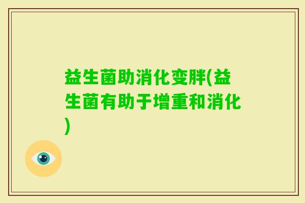 益生菌助消化变胖(益生菌有助于增重和消化)