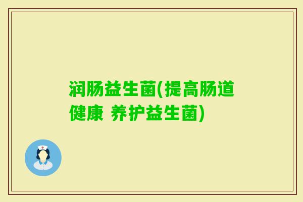 润肠益生菌(提高肠道健康 养护益生菌)