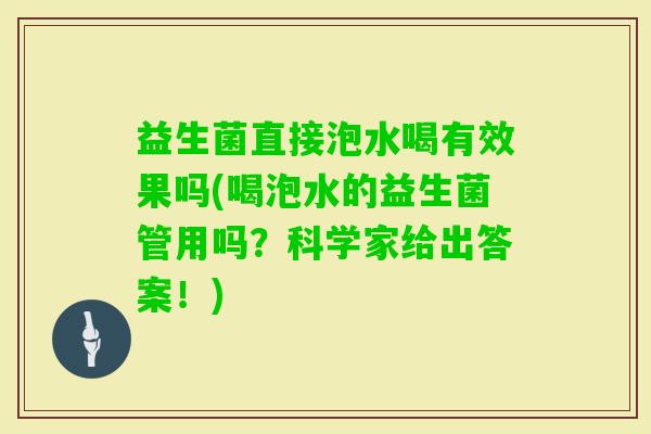 益生菌直接泡水喝有效果吗(喝泡水的益生菌管用吗？科学家给出答案！)