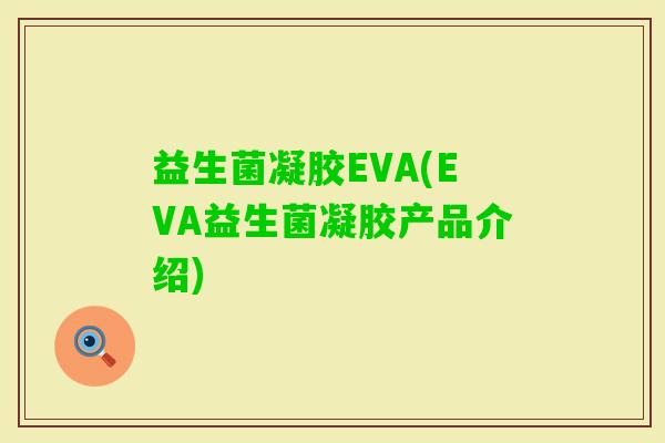 益生菌凝胶EVA(EVA益生菌凝胶产品介绍)