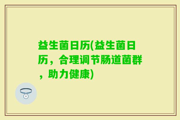 益生菌日历(益生菌日历，合理调节肠道菌群，助力健康)