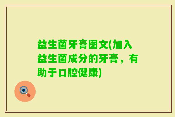 益生菌牙膏图文(加入益生菌成分的牙膏，有助于口腔健康)