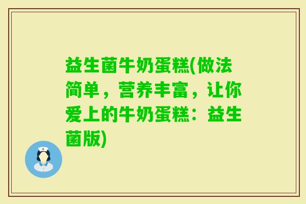 益生菌牛奶蛋糕(做法简单，营养丰富，让你爱上的牛奶蛋糕：益生菌版)