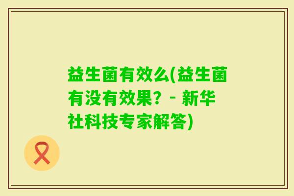 益生菌有效么(益生菌有没有效果？- 新华社科技专家解答)