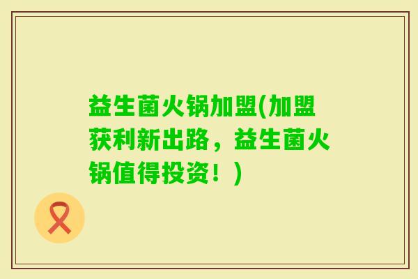 益生菌火锅加盟(加盟获利新出路，益生菌火锅值得投资！)