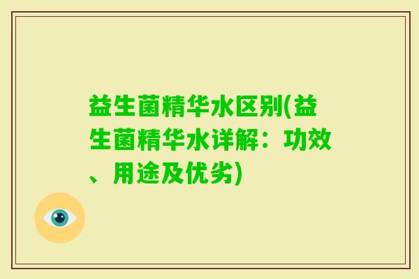 益生菌精华水区别(益生菌精华水详解：功效、用途及优劣)