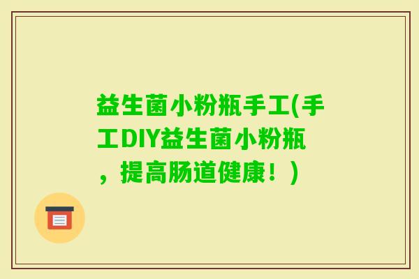 益生菌小粉瓶手工(手工DIY益生菌小粉瓶，提高肠道健康！)