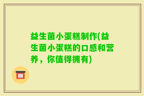 益生菌小蛋糕制作(益生菌小蛋糕的口感和营养，你值得拥有)
