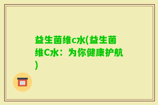 益生菌维c水(益生菌维C水：为你健康护航)
