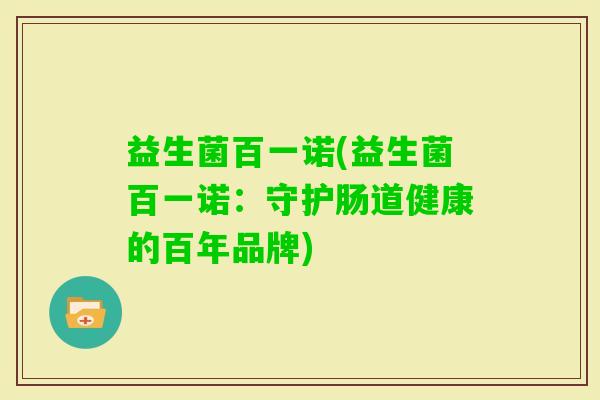 益生菌百一诺(益生菌百一诺：守护肠道健康的百年品牌)