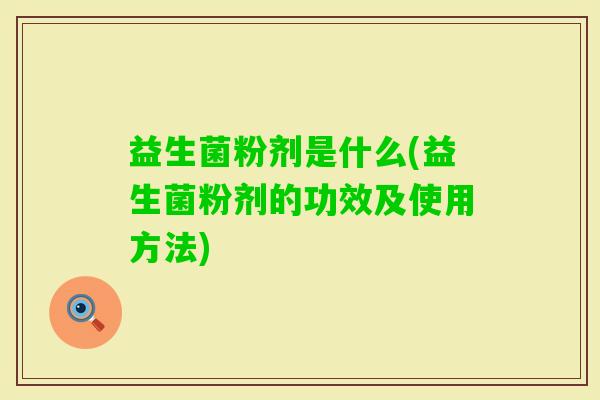 益生菌粉剂是什么(益生菌粉剂的功效及使用方法)